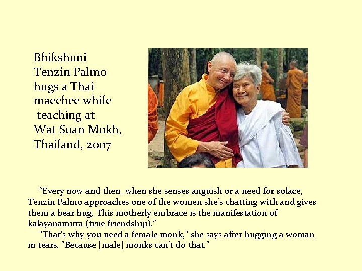 Bhikshuni Tenzin Palmo hugs a Thai maechee while teaching at Wat Suan Mokh, Thailand,