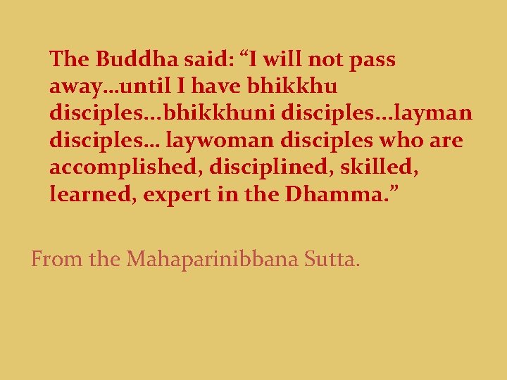 The Buddha said: “I will not pass away…until I have bhikkhu disciples. . .