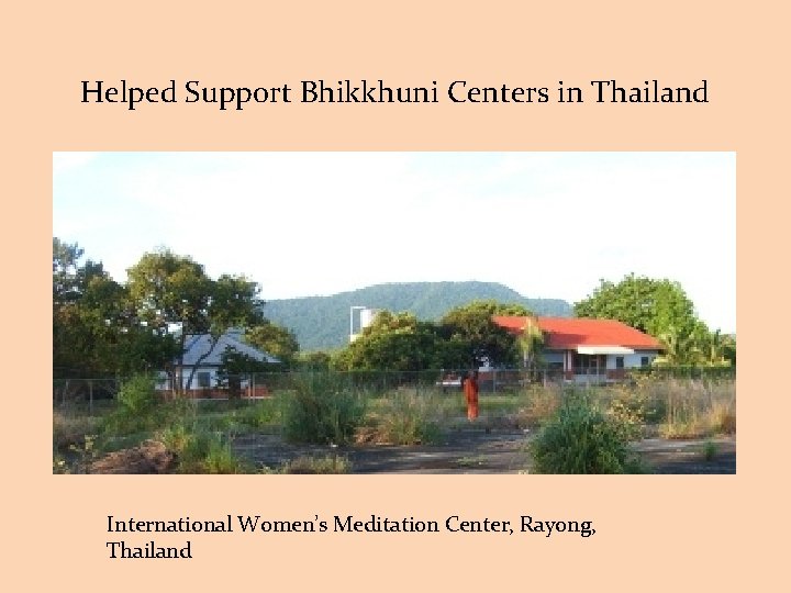 Helped Support Bhikkhuni Centers in Thailand International Women’s Meditation Center, Rayong, Thailand 