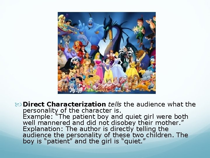  Direct Characterization tells the audience what the personality of the character is. Example: