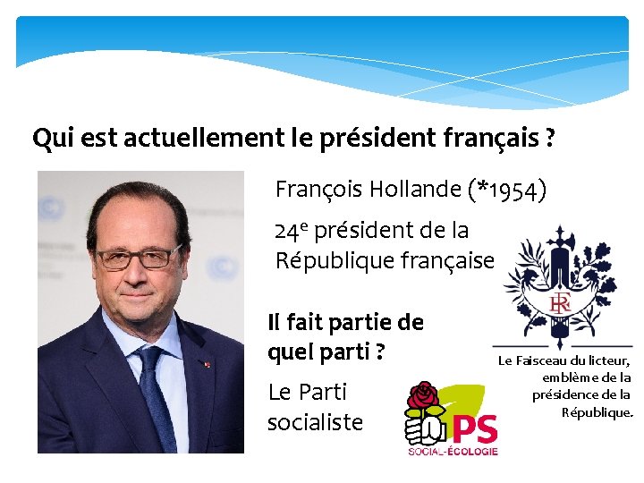 Qui est actuellement le président français ? François Hollande (*1954) 24 e président de