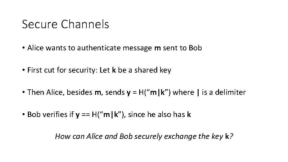 Secure Channels • Alice wants to authenticate message m sent to Bob • First