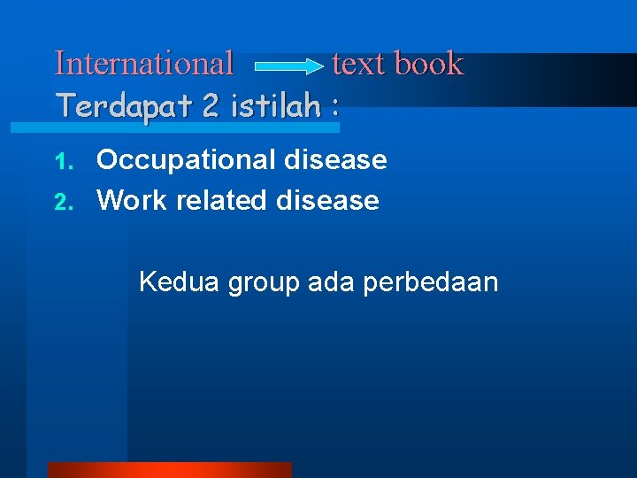 International text book Terdapat 2 istilah : Occupational disease 2. Work related disease 1. International text book Terdapat 2 istilah : Occupational disease 2. Work related disease 1.