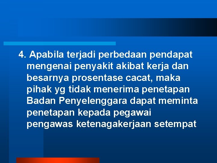 4. Apabila terjadi perbedaan pendapat mengenai penyakit akibat kerja dan besarnya prosentase cacat, maka 4. Apabila terjadi perbedaan pendapat mengenai penyakit akibat kerja dan besarnya prosentase cacat, maka