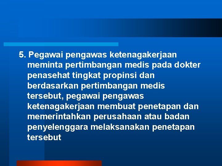 5. Pegawai pengawas ketenagakerjaan meminta pertimbangan medis pada dokter penasehat tingkat propinsi dan berdasarkan 5. Pegawai pengawas ketenagakerjaan meminta pertimbangan medis pada dokter penasehat tingkat propinsi dan berdasarkan