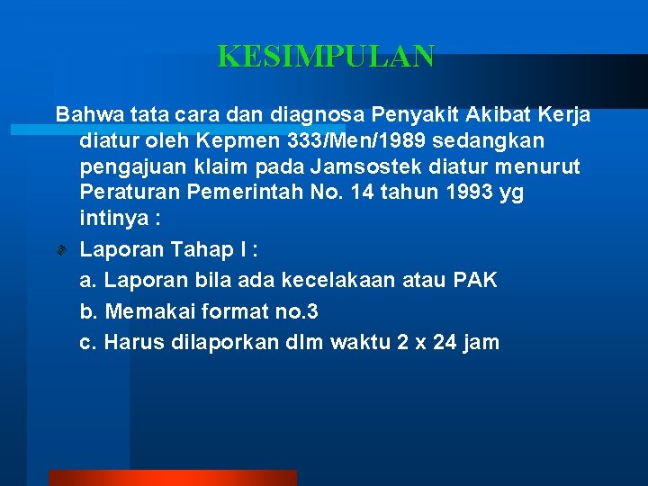 KESIMPULAN Bahwa tata cara dan diagnosa Penyakit Akibat Kerja diatur oleh Kepmen 333/Men/1989 sedangkan KESIMPULAN Bahwa tata cara dan diagnosa Penyakit Akibat Kerja diatur oleh Kepmen 333/Men/1989 sedangkan