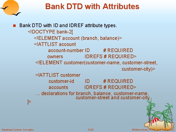 Bank DTD with Attributes n Bank DTD with ID and IDREF attribute types. <!DOCTYPE