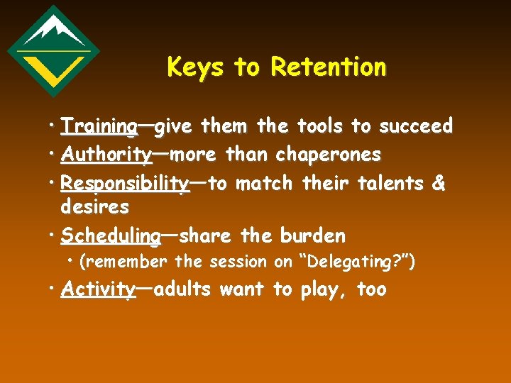 Keys to Retention • Training—give them the tools to succeed • Authority—more than chaperones