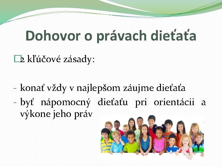 Dohovor o právach dieťaťa � 2 kľúčové zásady: - konať vždy v najlepšom záujme