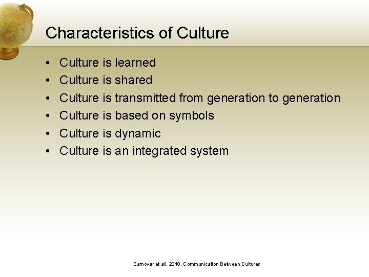 Characteristics of Culture • • • Culture is learned Culture is shared Culture is