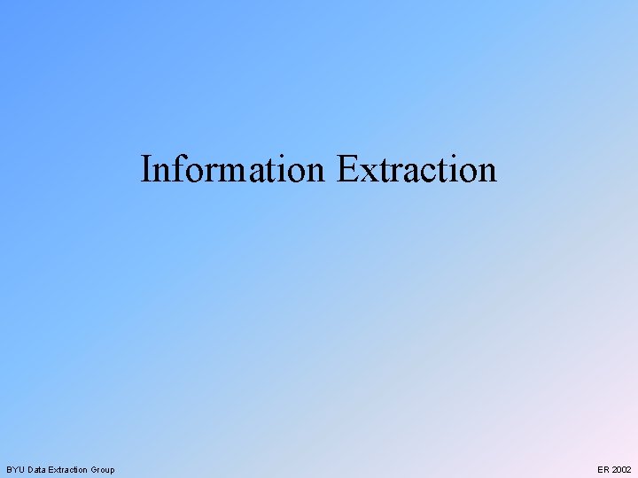 Information Extraction BYU Data Extraction Group ER 2002 