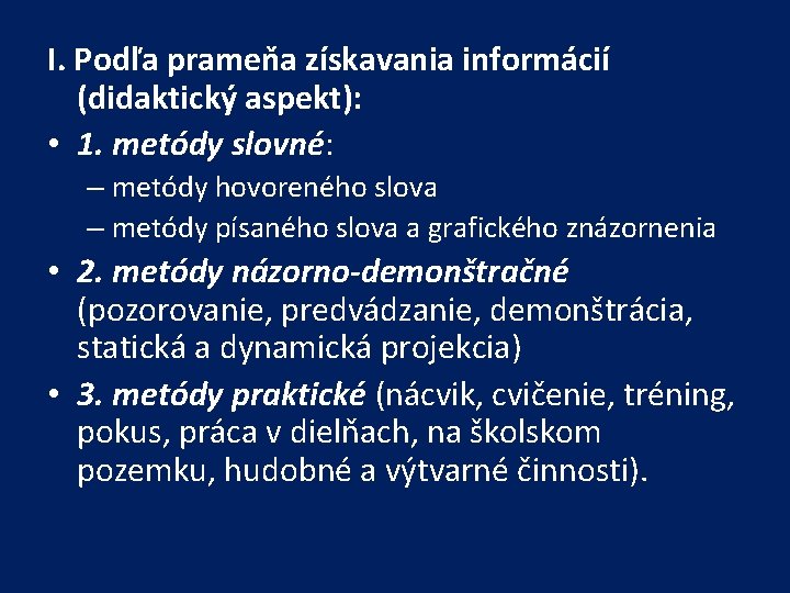 I. Podľa prameňa získavania informácií (didaktický aspekt): • 1. metódy slovné: – metódy hovoreného