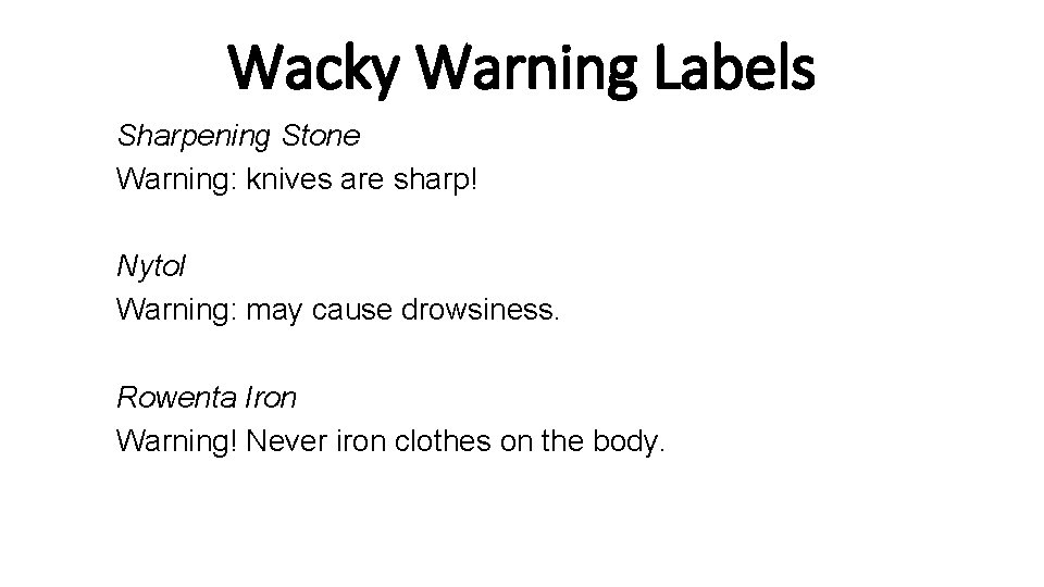 Wacky Warning Labels Sharpening Stone Warning: knives are sharp! Nytol Warning: may cause drowsiness.