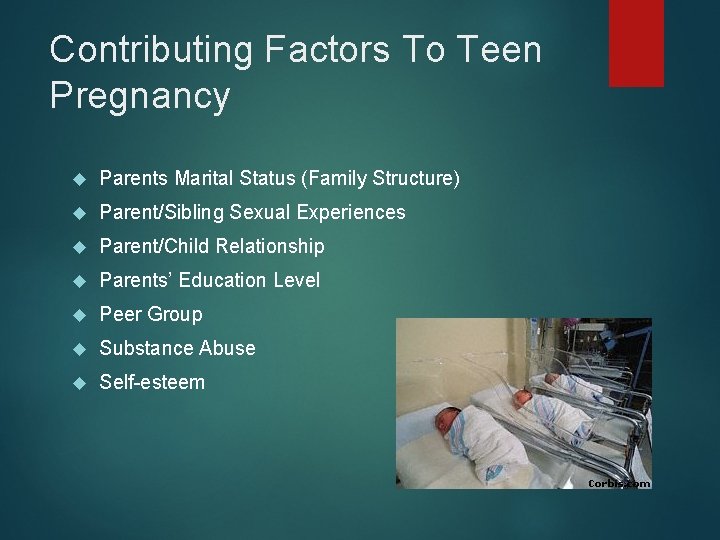 Contributing Factors To Teen Pregnancy Parents Marital Status (Family Structure) Parent/Sibling Sexual Experiences Parent/Child