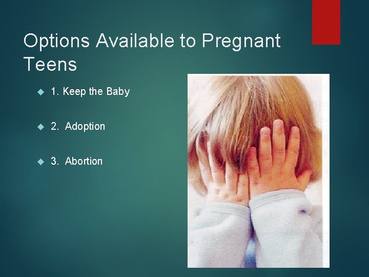 Options Available to Pregnant Teens 1. Keep the Baby 2. Adoption 3. Abortion 