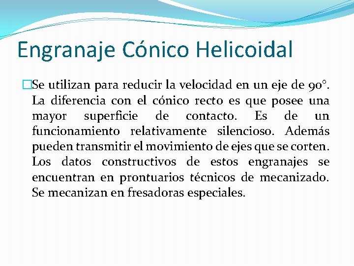 Engranaje Cónico Helicoidal �Se utilizan para reducir la velocidad en un eje de 90°.