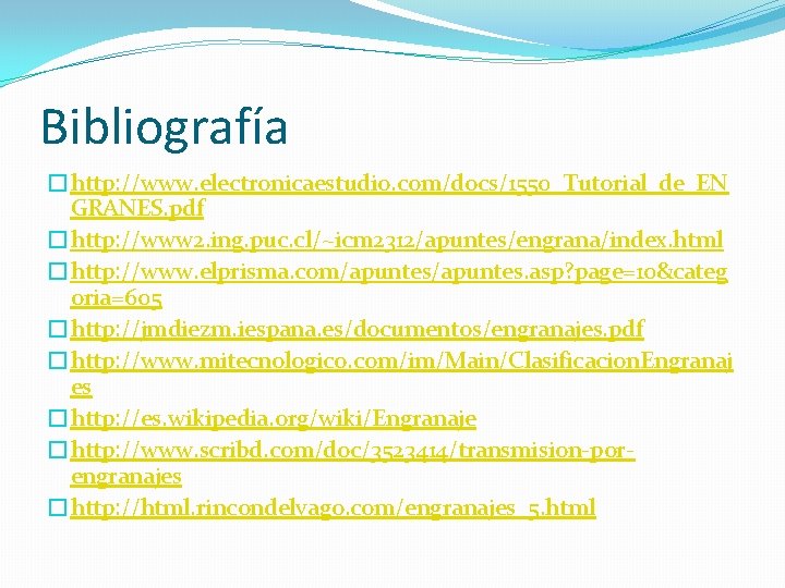 Bibliografía �http: //www. electronicaestudio. com/docs/1550_Tutorial_de_EN GRANES. pdf �http: //www 2. ing. puc. cl/~icm 2312/apuntes/engrana/index.