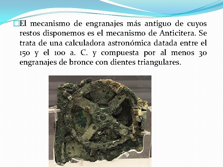�El mecanismo de engranajes más antiguo de cuyos restos disponemos es el mecanismo de
