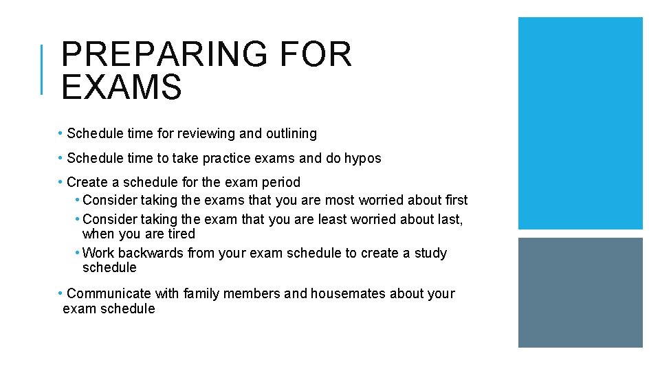 PREPARING FOR EXAMS • Schedule time for reviewing and outlining • Schedule time to