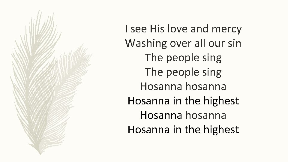 I see His love and mercy Washing over all our sin The people sing