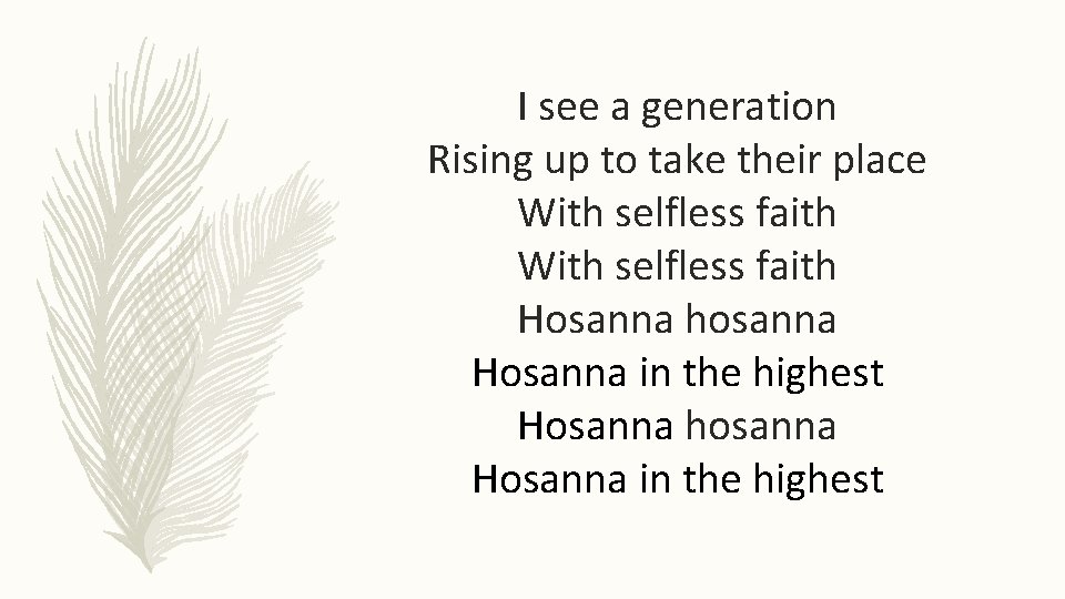 I see a generation Rising up to take their place With selfless faith Hosanna