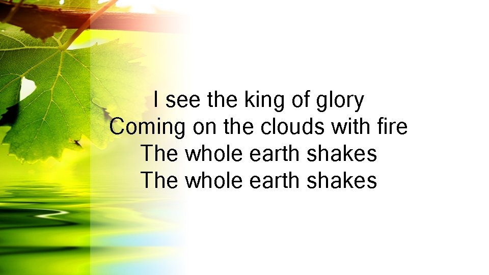 I see the king of glory Coming on the clouds with fire The whole