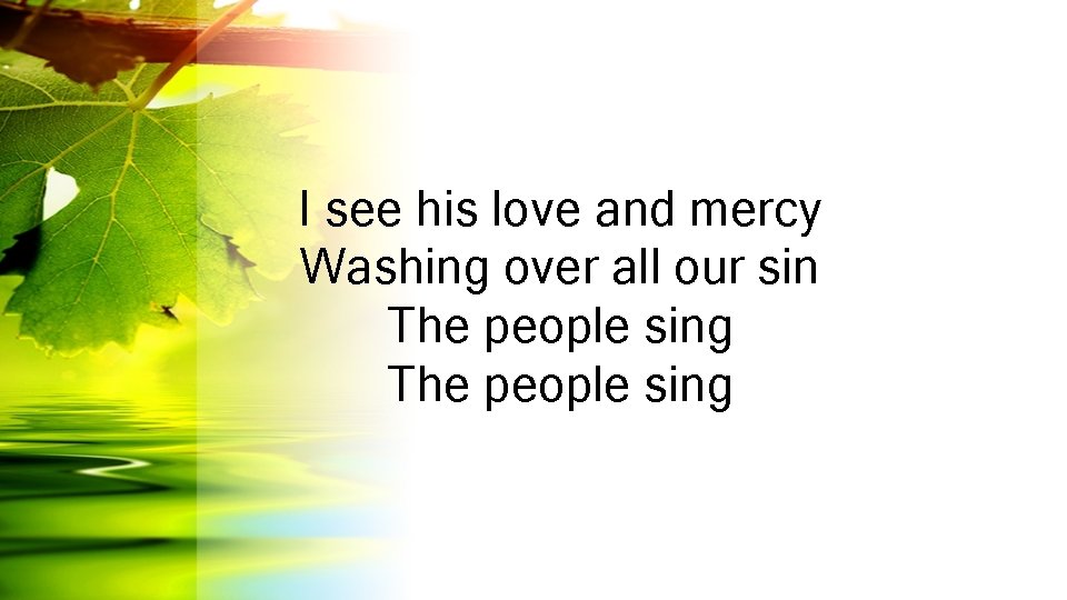 I see his love and mercy Washing over all our sin The people sing