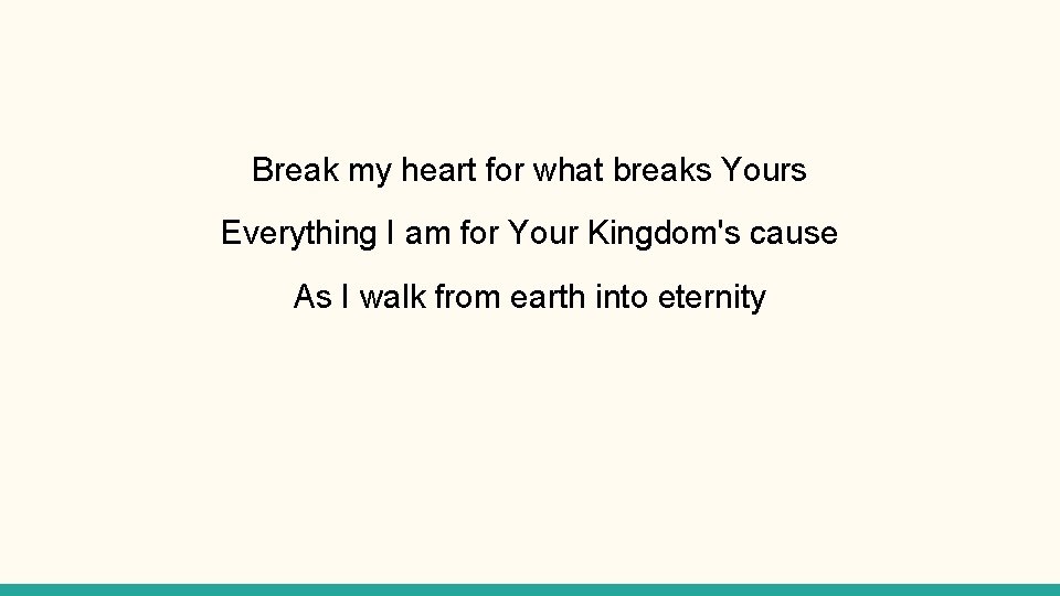 Break my heart for what breaks Yours Everything I am for Your Kingdom's cause