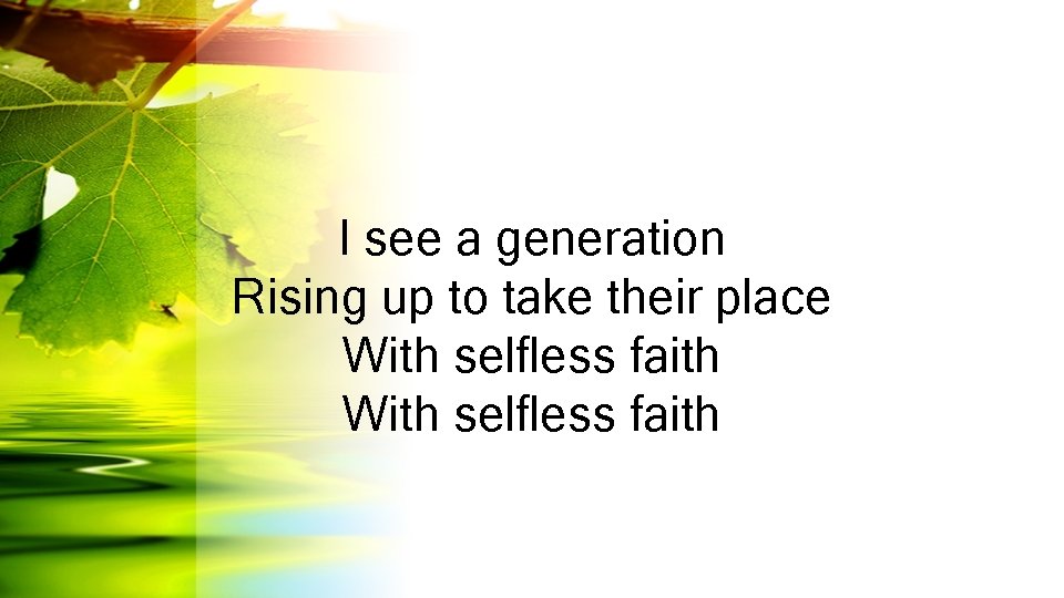 I see a generation Rising up to take their place With selfless faith 