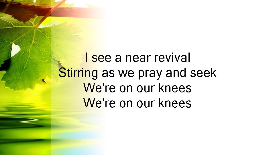 I see a near revival Stirring as we pray and seek We're on our