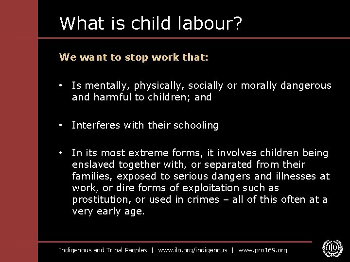 What is child labour? We want to stop work that: • Is mentally, physically,