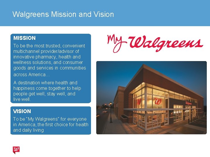 Walgreens Mission and Vision MISSION To be the most trusted, convenient multichannel provider/advisor of