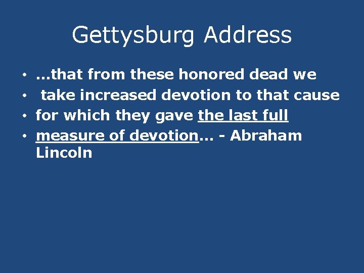 Gettysburg Address • • …that from these honored dead we take increased devotion to