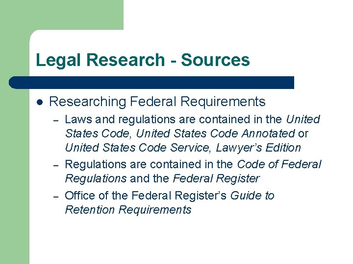Legal Research - Sources l Researching Federal Requirements – – – Laws and regulations
