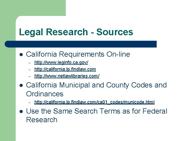 Legal Research - Sources l California Requirements On-line – – – l California Municipal