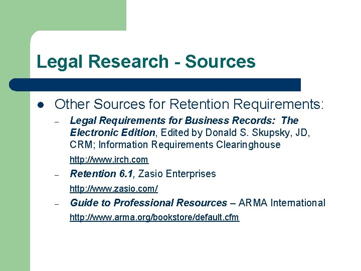 Legal Research - Sources l Other Sources for Retention Requirements: – Legal Requirements for