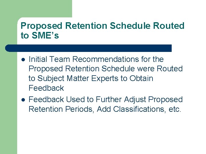 Proposed Retention Schedule Routed to SME’s l l Initial Team Recommendations for the Proposed