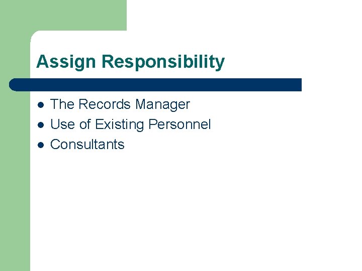 Assign Responsibility l l l The Records Manager Use of Existing Personnel Consultants 