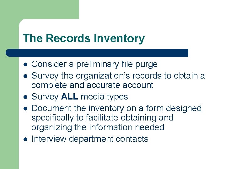 The Records Inventory l l l Consider a preliminary file purge Survey the organization’s