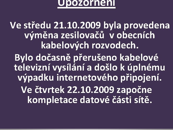 Upozornění Ve středu 21. 10. 2009 byla provedena výměna zesilovačů v obecních kabelových rozvodech.