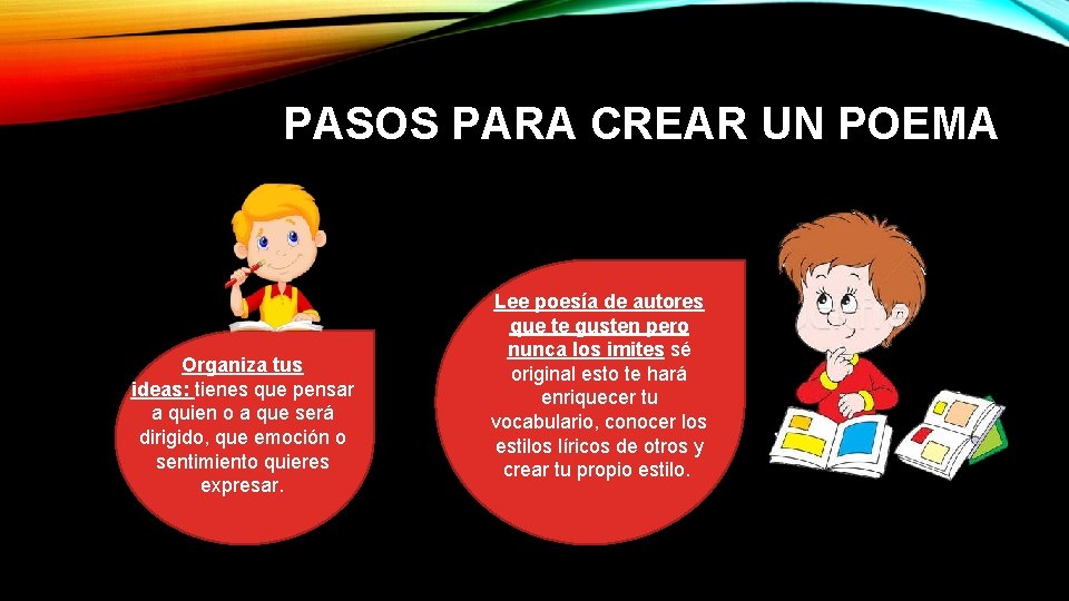 PASOS PARA CREAR UN POEMA Organiza tus ideas: tienes que pensar a quien o