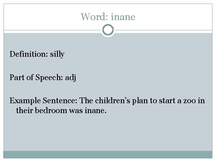 Word: inane Definition: silly Part of Speech: adj Example Sentence: The children’s plan to