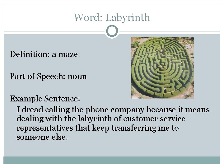 Word: Labyrinth Definition: a maze Part of Speech: noun Example Sentence: I dread calling