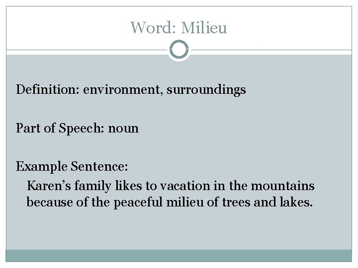 Word: Milieu Definition: environment, surroundings Part of Speech: noun Example Sentence: Karen’s family likes