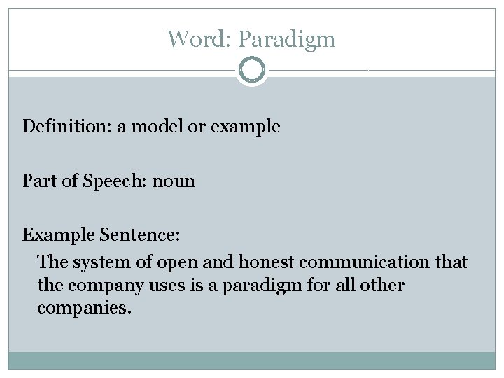 Word: Paradigm Definition: a model or example Part of Speech: noun Example Sentence: The