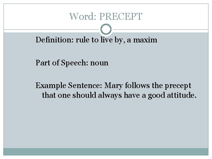 Word: PRECEPT Definition: rule to live by, a maxim Part of Speech: noun Example