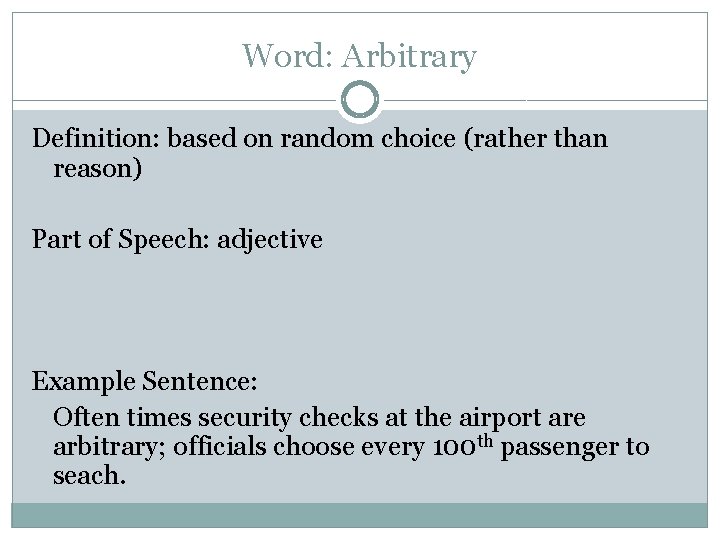 Word: Arbitrary Definition: based on random choice (rather than reason) Part of Speech: adjective