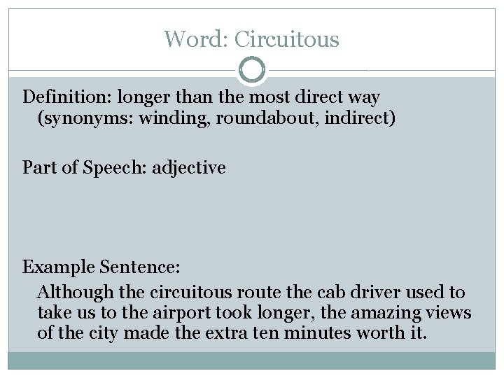 Word: Circuitous Definition: longer than the most direct way (synonyms: winding, roundabout, indirect) Part