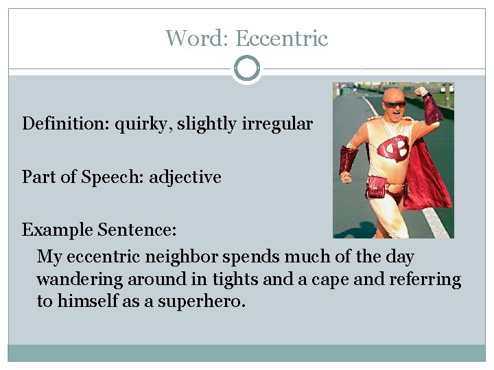 Word: Eccentric Definition: quirky, slightly irregular Part of Speech: adjective Example Sentence: My eccentric