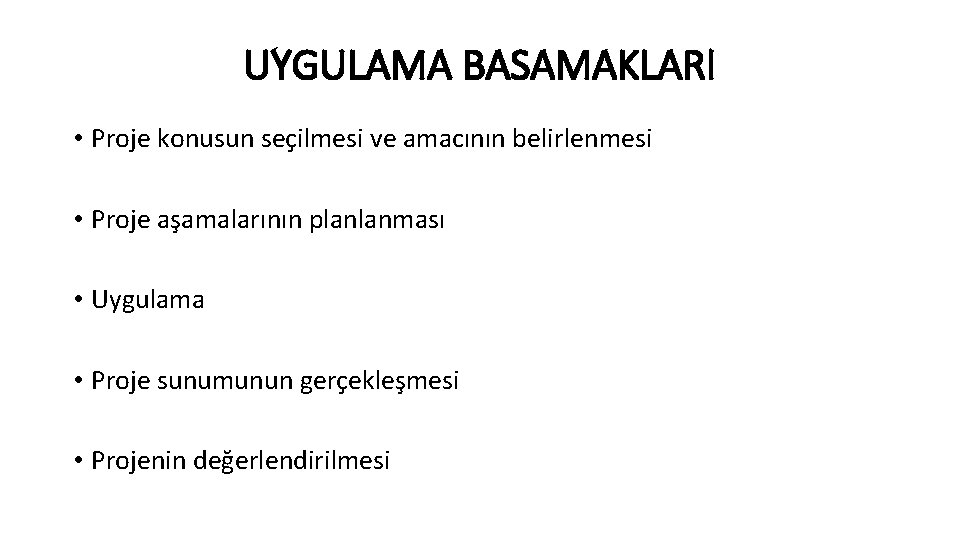 UYGULAMA BASAMAKLARI • Proje konusun seçilmesi ve amacının belirlenmesi • Proje aşamalarının planlanması •